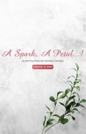 Vaanavil K. Ravi எழுதிய A spark, A petal ... ! - Book Cover