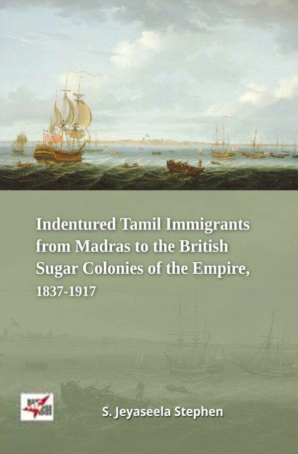 S. Jayasheela Stephan எழுதிய Indentured Tamil Immigrants From Madras to the British Sugar Colonies of the Empire, 1837-1917 - Book Cover