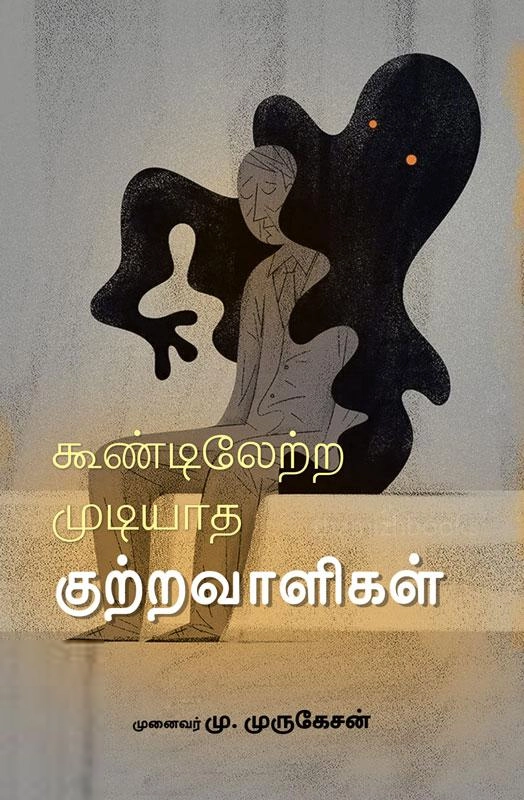 முனைவர் மு.முருகேசன் எழுதிய கூண்டிலேற்ற முடியாத குற்றவாளிகள் - Book Cover