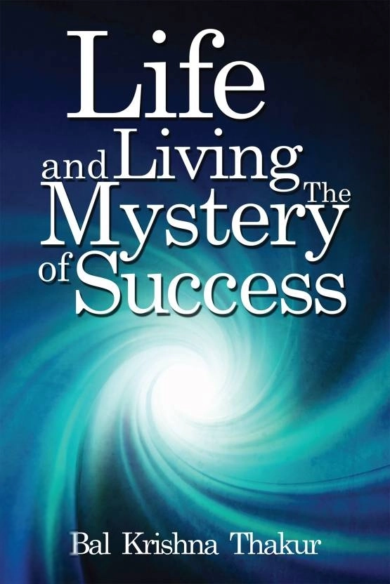 Bal Krishna Thakur எழுதிய Life and Living the Mystery of Success - Book Cover