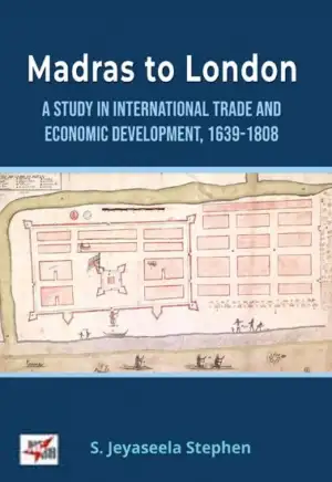 S. Jeyaseela Stephen எழுதிய Madras to london A Study in International Trade and Economic Development 1639-1808 - Book Cover