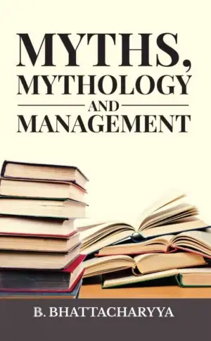 B. Bhattacharyya எழுதிய Myths, Mythology and Management - Book Cover