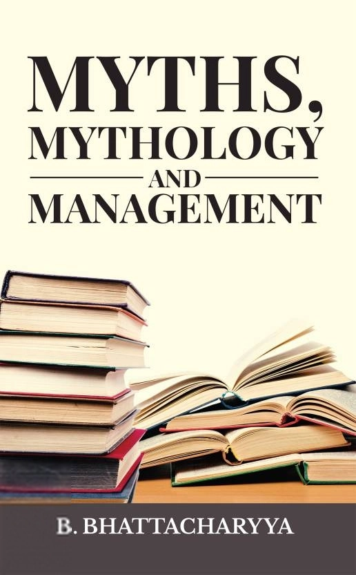 B. Bhattacharyya எழுதிய Myths, Mythology and Management - Book Cover