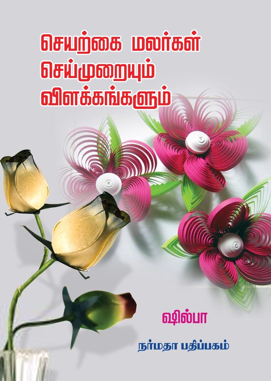 ஷில்பா எழுதிய செயற்கை மலர்கள் செய்முறையும் விளக்கங்களும் - Book Cover