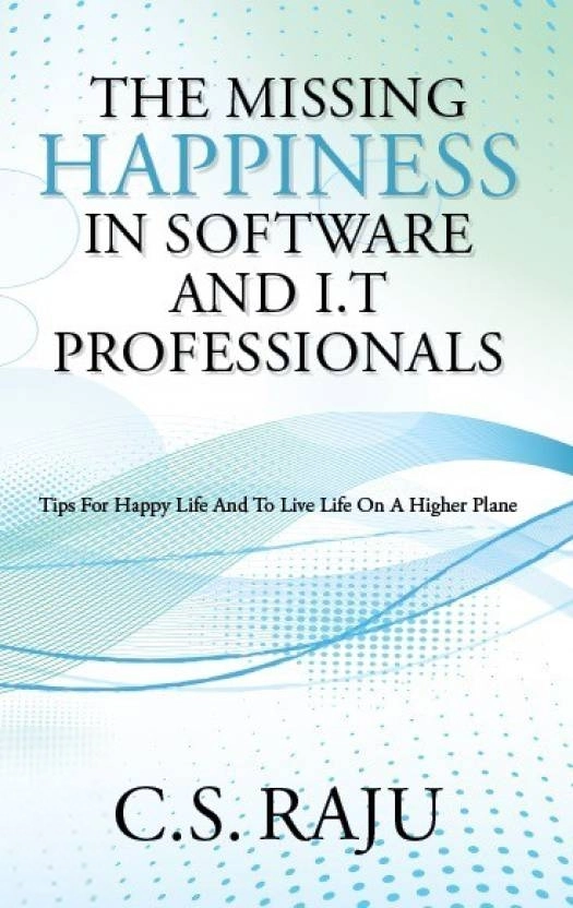 C.S.Raju எழுதிய The Missing Happiness in Software and IT Professionals - Book Cover