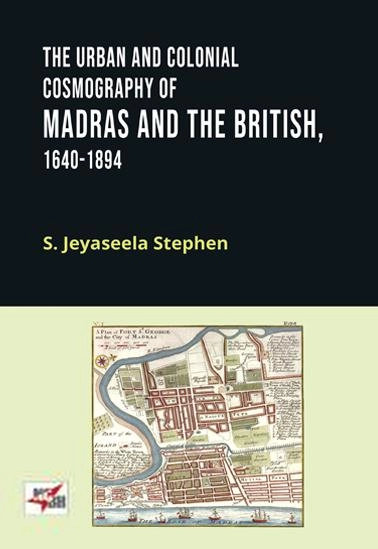 S. Jeyaseela Stephen எழுதிய The Urban And Colonial Cosmography of Madras and the british, 1640-1894 - Book Cover
